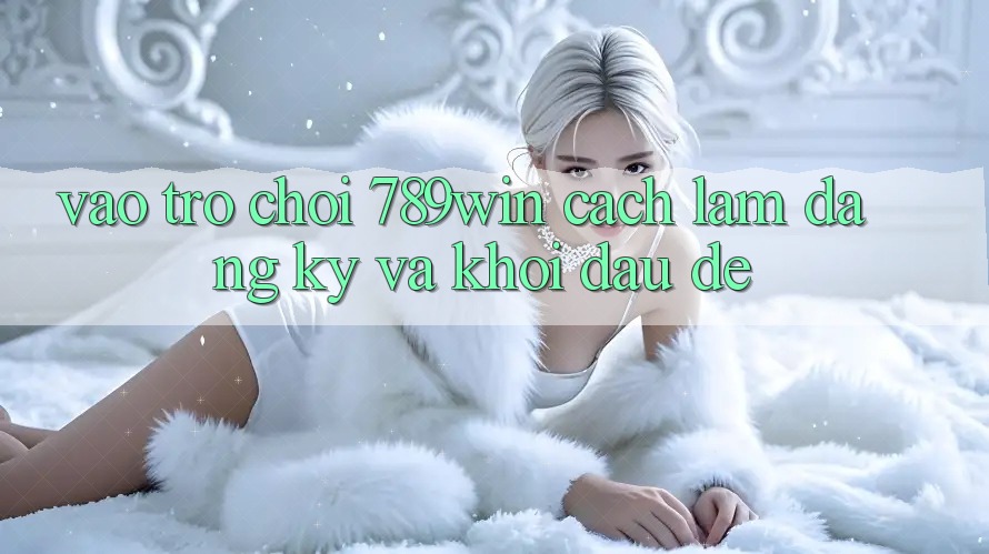 Vào Trò chơi 789win - Cách làm Đăng Ký Và Khởi đầu Dễ Vào Trò chơi 789win - Cách làm Đăng Ký Và Khởi đầu Dễ