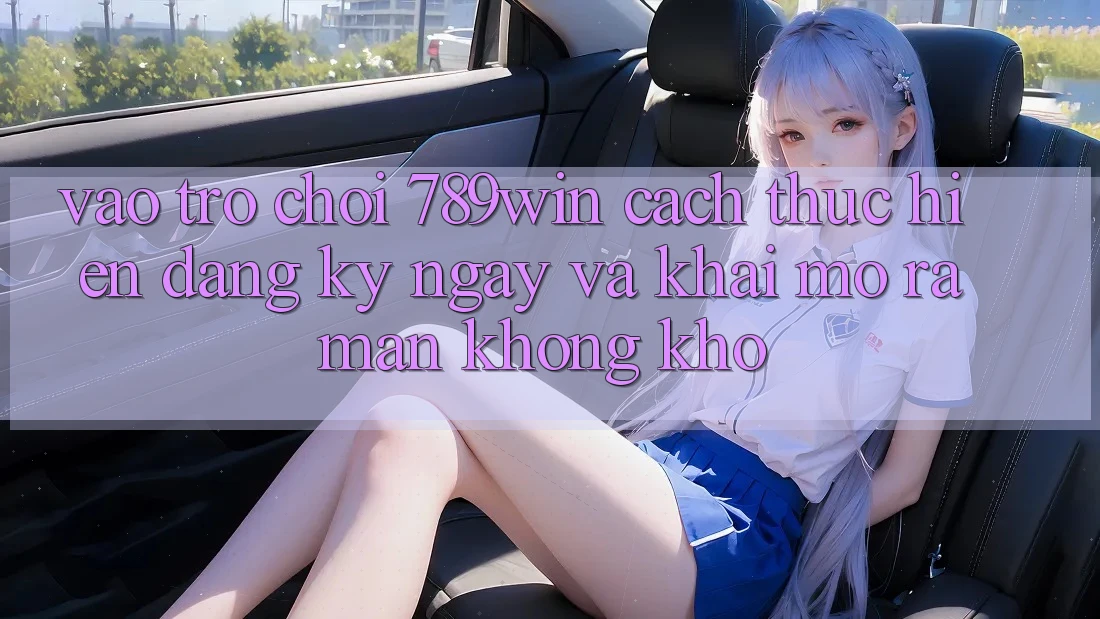 Vào Trò chơi 789win - Cách thực hiện Đăng ký ngay Và Khai mở ra màn Không khó