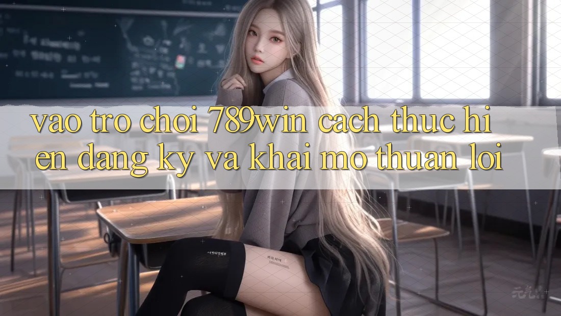 Vào Trò chơi 789win - Cách thực hiện Đăng Ký Và Khai mở Thuận Lợi Vào Trò chơi 789win - Cách thực hiện Đăng Ký Và Khai mở Thuận Lợi