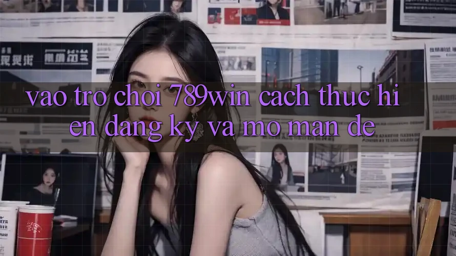 Vào Trò chơi 789win - Cách thực hiện Đăng Ký Và Mở màn Dễ Vào Trò chơi 789win - Cách thực hiện Đăng Ký Và Mở màn Dễ