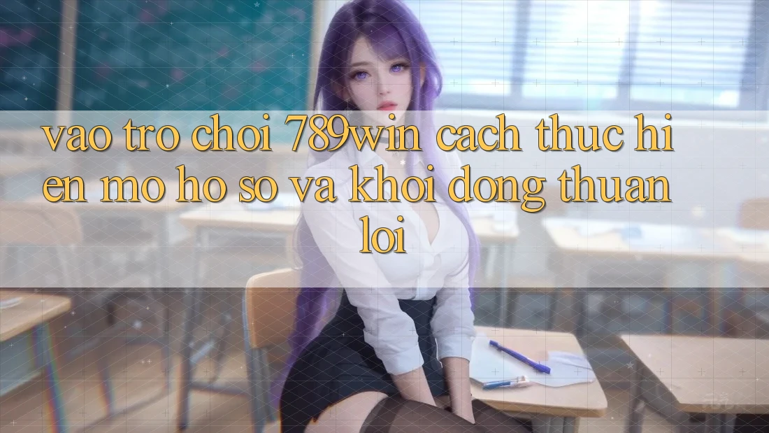 Vào Trò chơi 789win - Cách thực hiện Mở hồ sơ Và Khởi động Thuận Lợi