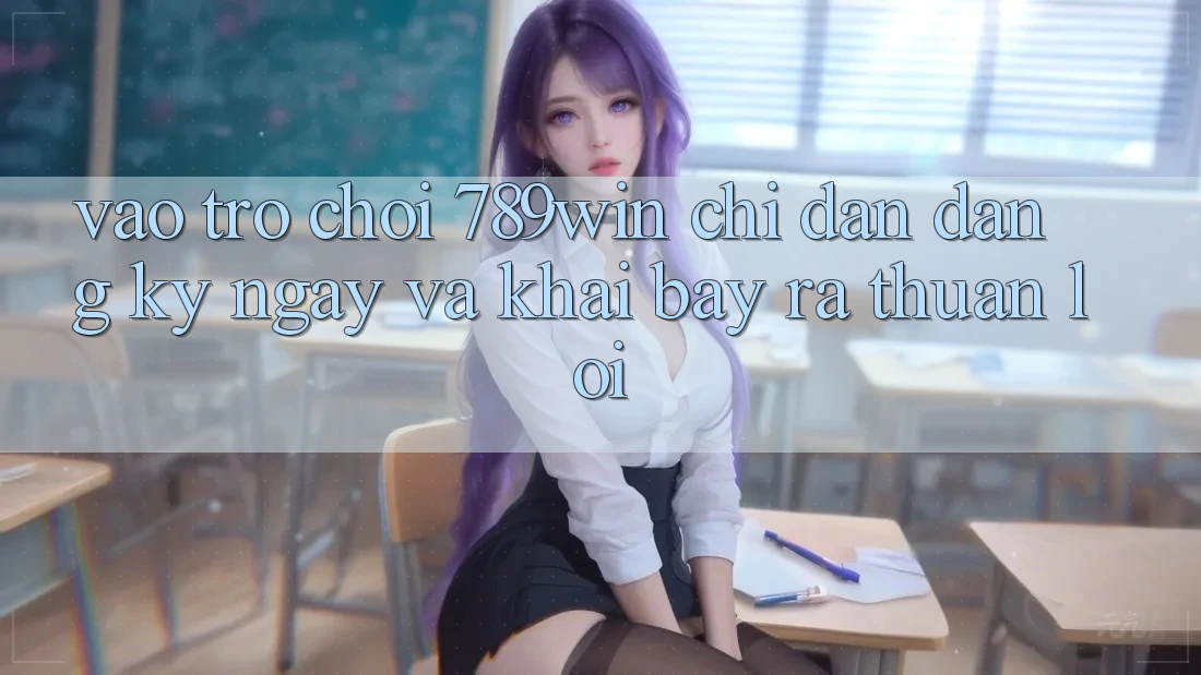 Vào Trò chơi 789win - Chỉ dẫn Đăng ký ngay Và Khai bày ra Thuận Lợi Vào Trò chơi 789win - Chỉ dẫn Đăng ký ngay Và Khai bày ra Thuận Lợi