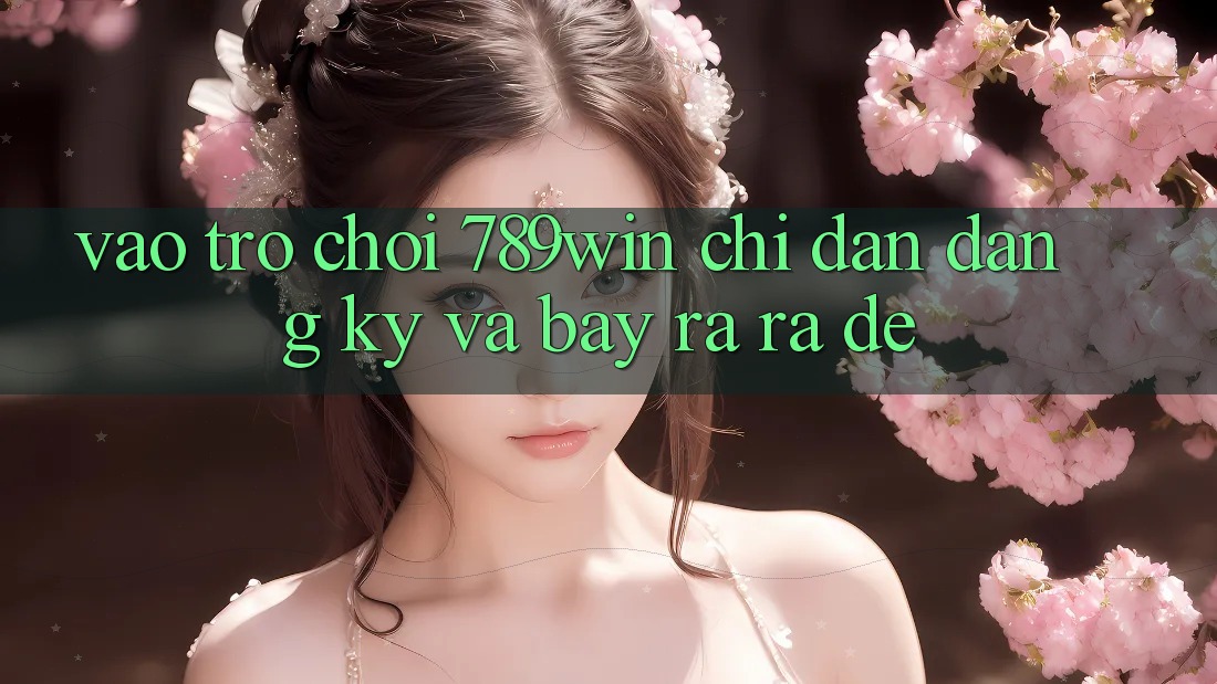 Vào Trò chơi 789win - Chỉ dẫn Đăng Ký Và Bày ra ra Dễ Vào Trò chơi 789win - Chỉ dẫn Đăng Ký Và Bày ra ra Dễ
