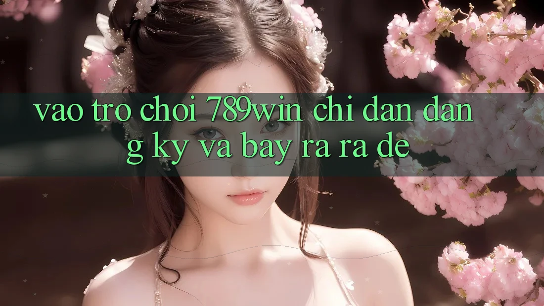 Vào Trò chơi 789win - Chỉ dẫn Đăng Ký Và Bày ra ra Dễ Vào Trò chơi 789win - Chỉ dẫn Đăng Ký Và Bày ra ra Dễ