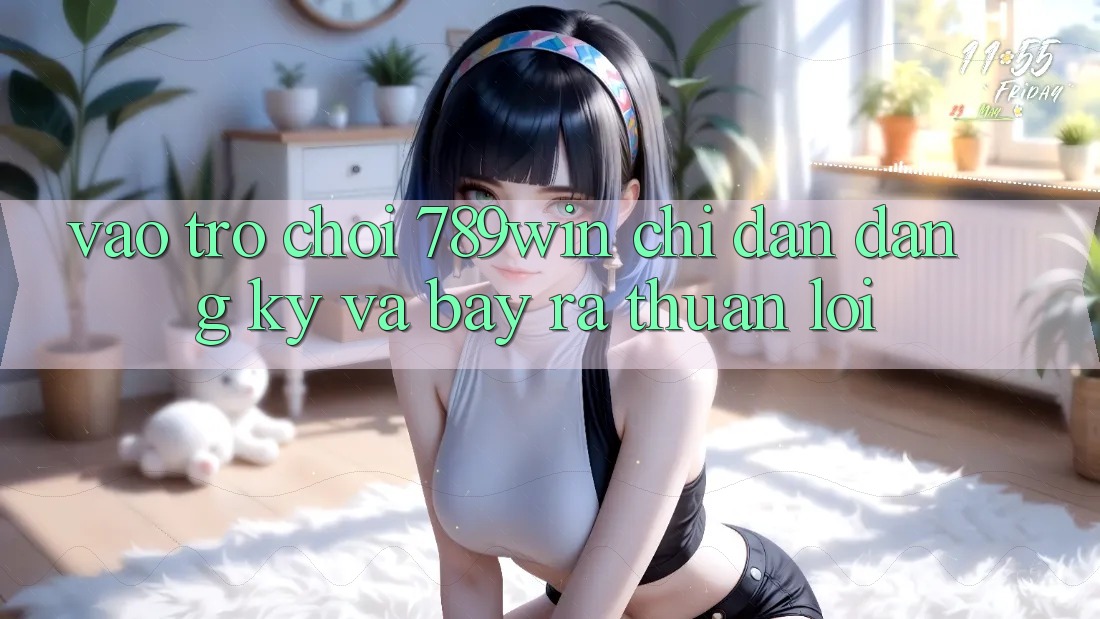 Vào Trò chơi 789win - Chỉ dẫn Đăng Ký Và Bày ra Thuận Lợi Vào Trò chơi 789win - Chỉ dẫn Đăng Ký Và Bày ra Thuận Lợi