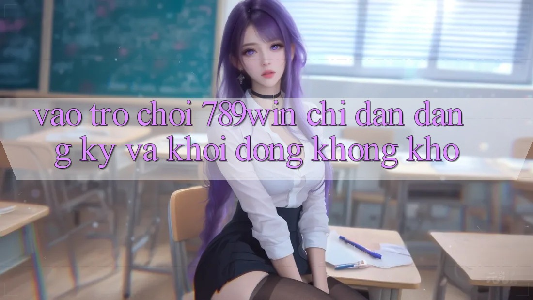 Vào Trò chơi 789win - Chỉ dẫn Đăng Ký Và Khởi động Không khó Vào Trò chơi 789win - Chỉ dẫn Đăng Ký Và Khởi động Không khó