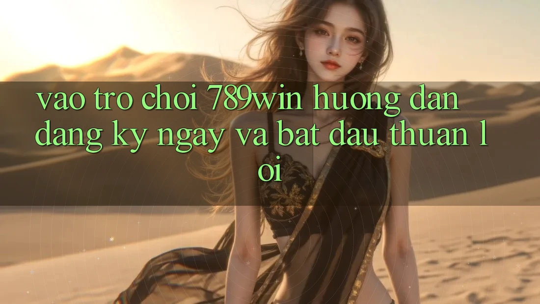 Vào Trò chơi 789win - Hướng dẫn Đăng ký ngay Và Bắt đầu Thuận Lợi