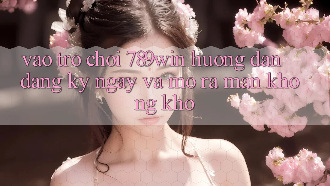 Vào Trò chơi 789win - Hướng dẫn Đăng ký ngay Và Mở ra màn Không khó Vào Trò chơi 789win - Hướng dẫn Đăng ký ngay Và Mở ra màn Không khó