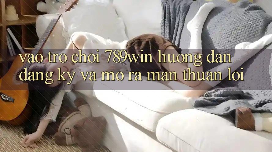 Vào Trò chơi 789win - Hướng dẫn Đăng Ký Và Mở ra màn Thuận lợi Vào Trò chơi 789win - Hướng dẫn Đăng Ký Và Mở ra màn Thuận lợi