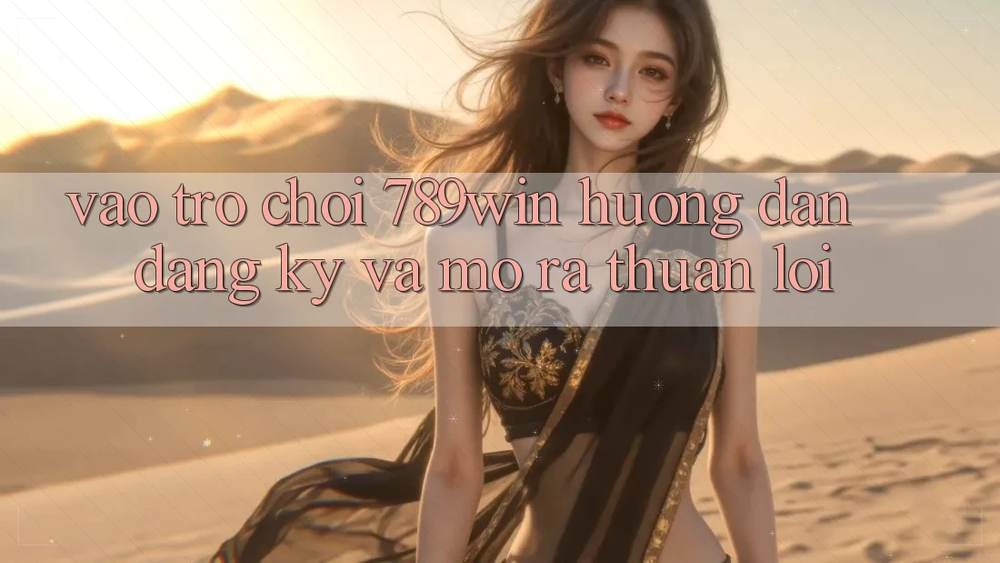 Vào Trò chơi 789win - Hướng dẫn Đăng Ký Và Mở ra Thuận Lợi Vào Trò chơi 789win - Hướng dẫn Đăng Ký Và Mở ra Thuận Lợi