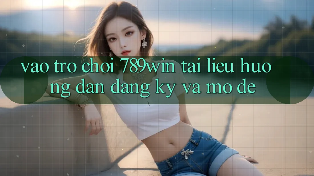 Vào Trò chơi 789win - Tài liệu hướng dẫn Đăng Ký Và Mở Dễ Vào Trò chơi 789win - Tài liệu hướng dẫn Đăng Ký Và Mở Dễ