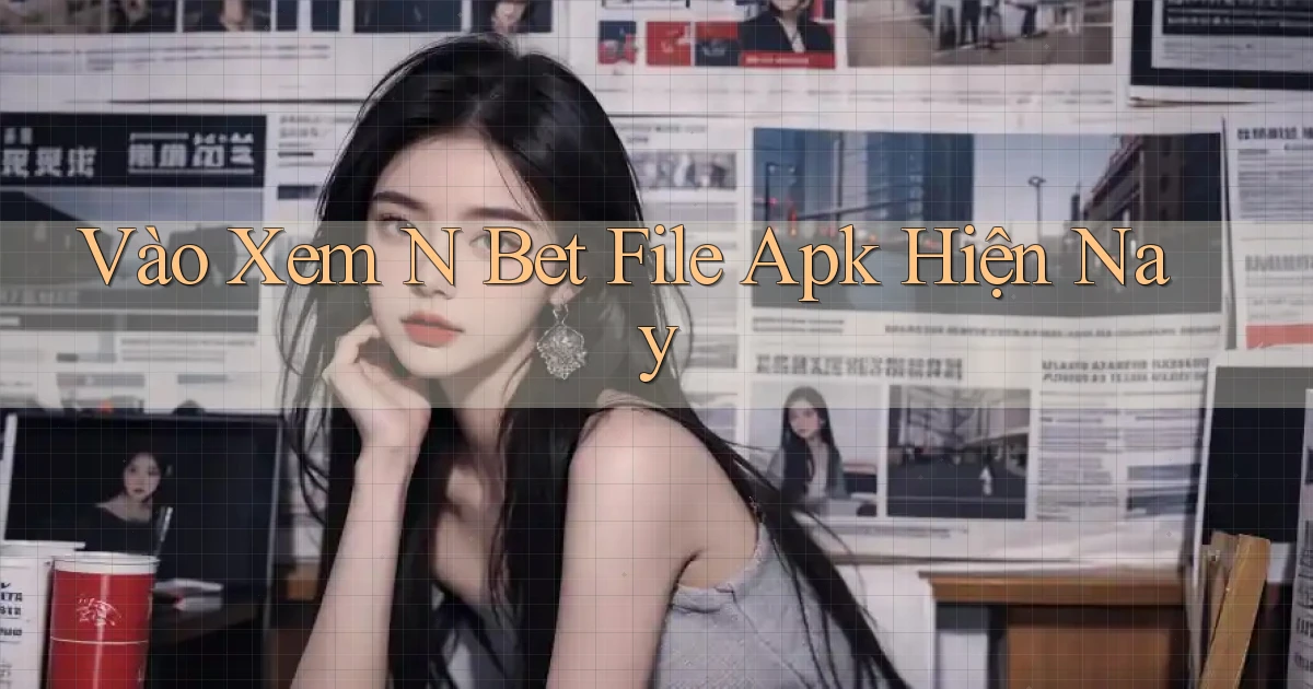 vào xem n bet file apk hiện nay