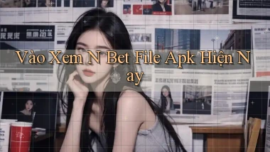 vào xem n bet file apk hiện nay