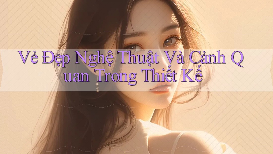 Vẻ Đẹp Nghệ Thuật Và Cảnh Quan Trong Thiết Kế Vẻ Đẹp Nghệ Thuật Và Cảnh Quan Trong Thiết Kế