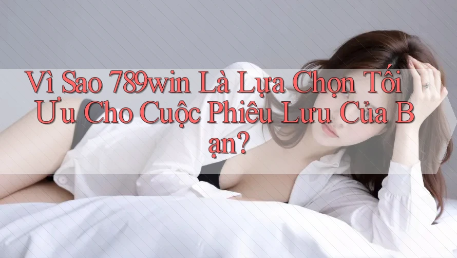 Vì Sao 789win Là Lựa Chọn Tối Ưu Cho Cuộc Phiêu Lưu Của Bạn? Vì Sao 789win Là Lựa Chọn Tối Ưu Cho Cuộc Phiêu Lưu Của Bạn?