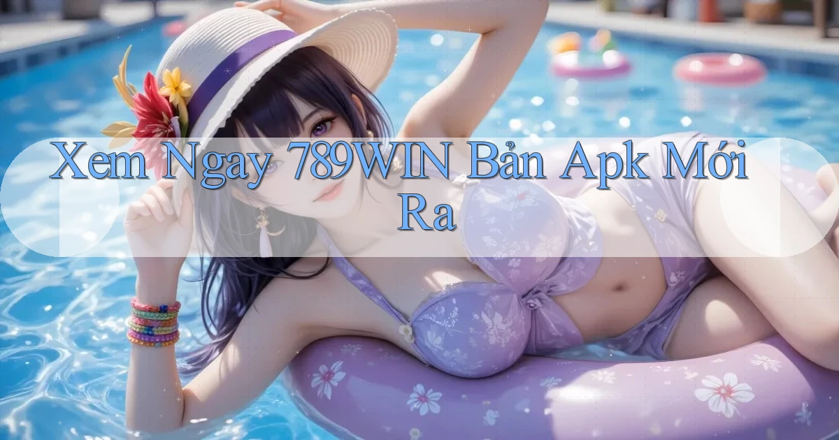 xem ngay 789win bản apk mới ra