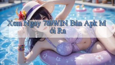xem ngay 789win bản apk mới ra