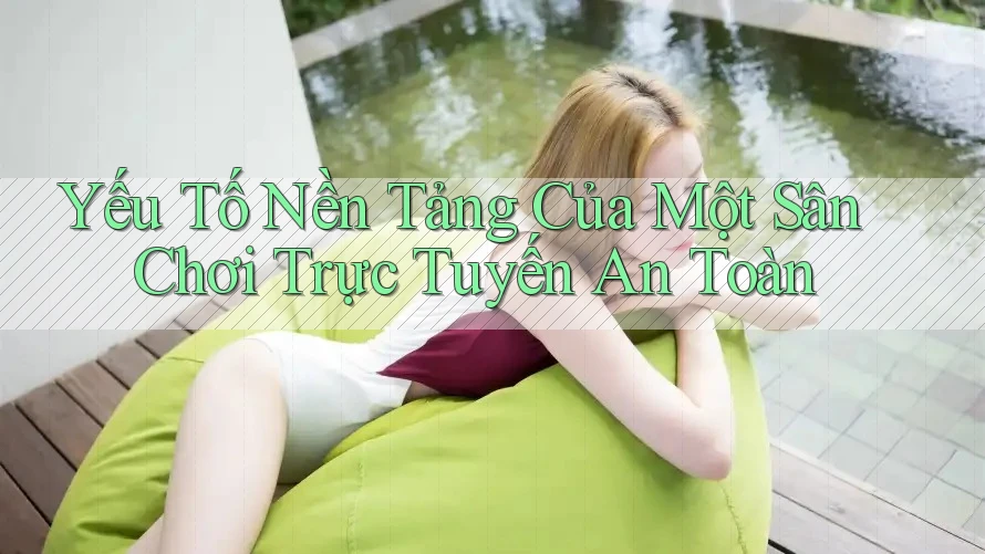 Yếu Tố Nền Tảng Của Một Sân Chơi Trực Tuyến An Toàn Yếu Tố Nền Tảng Của Một Sân Chơi Trực Tuyến An Toàn